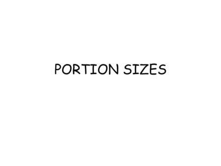 PORTION SIZES.