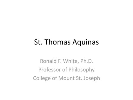 St. Thomas Aquinas Ronald F. White, Ph.D. Professor of Philosophy