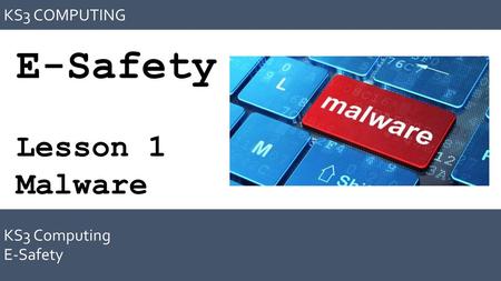 KS3 COMPUTING E-Safety Lesson 1 Malware KS3 Computing E-Safety.