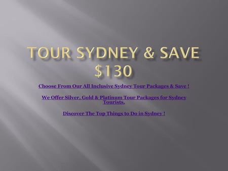 Tour Sydney & Save $130 Choose From Our All Inclusive Sydney Tour Packages & Save ! We Offer Silver, Gold & Platinum Tour Packages for Sydney Tourists.