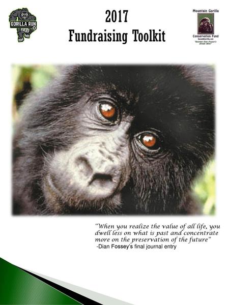 2017 Fundraising Toolkit “When you realize the value of all life, you dwell less on what is past and concentrate more on the preservation of the future”