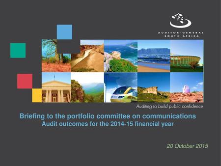 Briefing to the portfolio committee on communications Audit outcomes for the 2014-15 financial year 20 October 2015.