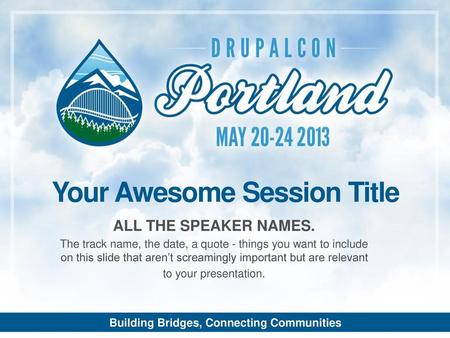 Your Awesome Session Title Building Bridges, Connecting Communities