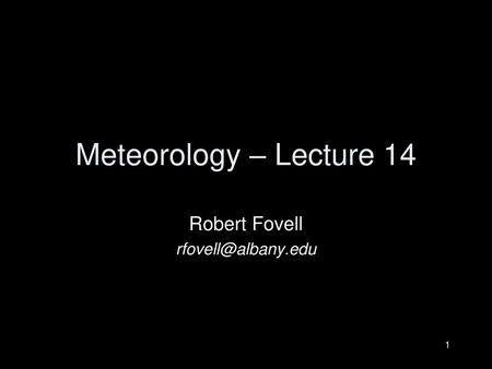 Robert Fovell rfovell@albany.edu Meteorology – Lecture 14 Robert Fovell rfovell@albany.edu.