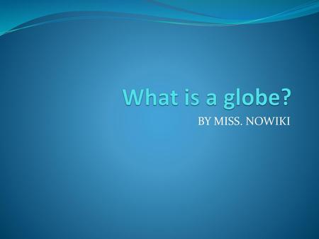 What is a globe? BY MISS. NOWIKI.