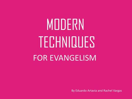 MODERN TECHNIQUES FOR EVANGELISM By Eduardo Artavia and Rachel Vargas.