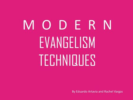 M O D E R N EVANGELISM TECHNIQUES By Eduardo Artavia and Rachel Vargas.