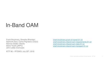 In-Band OAM Frank Brockners, Shwetha Bhandari, Sashank Dara, Carlos Pignataro (Cisco) Hannes Gedler (rtbrick) Steve Youell (JMPC) John Leddy (Comcast)
