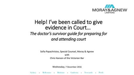 Help! I’ve been called to give evidence in Court…  The doctor’s survivor guide for preparing for and attending court Sofia Papachristos, Special Counsel,