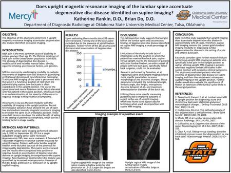 Does upright magnetic resonance imaging of the lumbar spine accentuate degenerative disc disease identified on supine imaging? Katherine Rankin, D.O.,