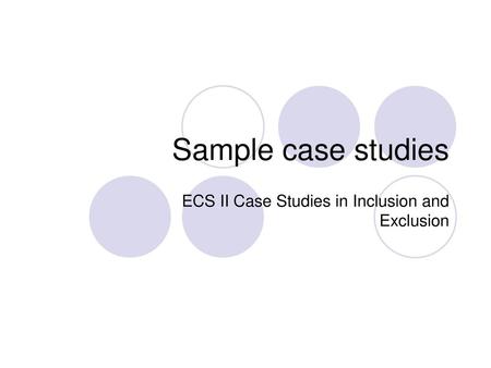 ECS II Case Studies in Inclusion and Exclusion