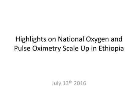 Highlights on National Oxygen and Pulse Oximetry Scale Up in Ethiopia