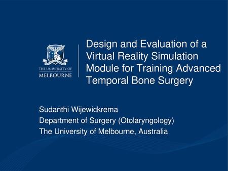 Design and Evaluation of a Virtual Reality Simulation Module for Training Advanced Temporal Bone Surgery Sudanthi Wijewickrema Department of Surgery (Otolaryngology)