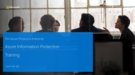 The Secure Productive Enterprise Azure Information Protection Training