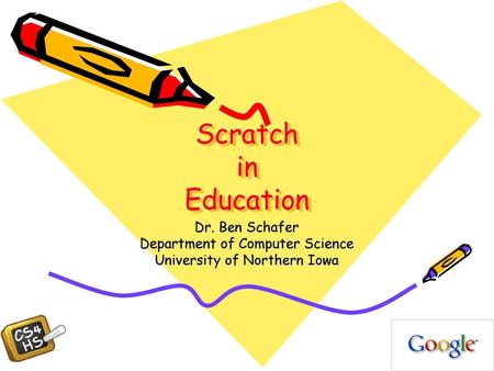 Scratch in Education Dr. Ben Schafer Department of Computer Science