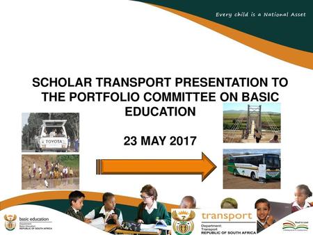 SCHOLAR TRANSPORT PRESENTATION TO THE PORTFOLIO COMMITTEE ON BASIC EDUCATION 23 MAY 2017.