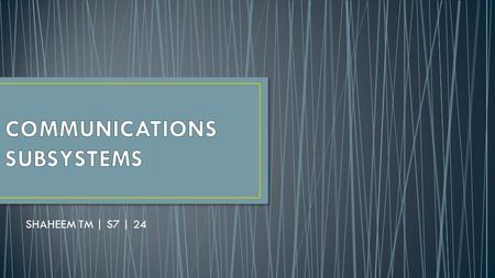 SHAHEEM TM | S7 | 24. A communications satellite exists to provide a platform in relaying of voice,video and data communications.all other subsystems.