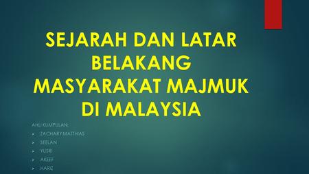 SEJARAH DAN LATAR BELAKANG MASYARAKAT MAJMUK DI MALAYSIA AHLI KUMPULAN:  ZACHARY MATTHIAS  SEELAN  YUSRI  AKEEF  HARIZ.