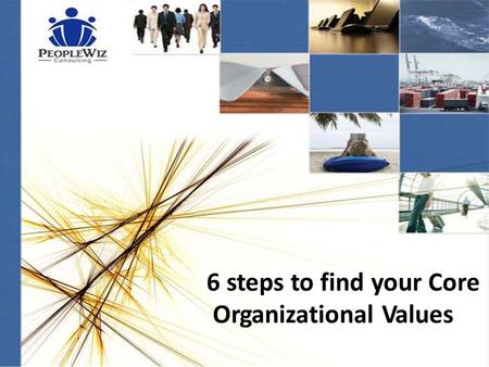 6 steps to find your Core Organizational Values. Values of an organization can only be discovered, analyzed and articulated. They are not created or set.