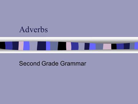 Adverbs Second Grade Grammar. Adverbs n Adverbs are words that tell more about verbs. n Adverbs tell when, where, and how.