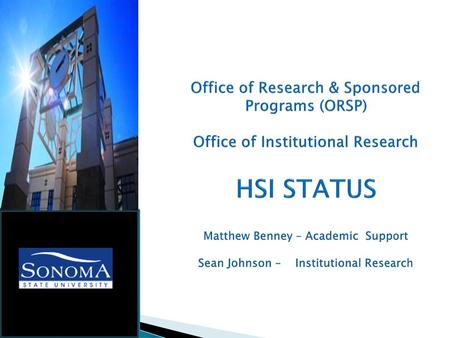 Office of Research & Sponsored Programs (ORSP) Office of Institutional Research HSI STATUS Matthew Benney – Academic Support Sean Johnson – Institutional.