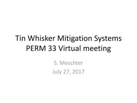 Tin Whisker Mitigation Systems PERM 33 Virtual meeting