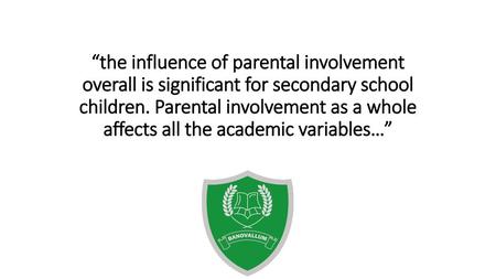 “the influence of parental involvement overall is significant for secondary school children. Parental involvement as a whole affects all the academic variables…”