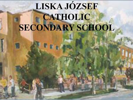 LISKA JÓZSEF CATHOLIC SECONDARY SCHOOL