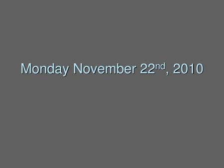 Monday November 22nd, 2010.