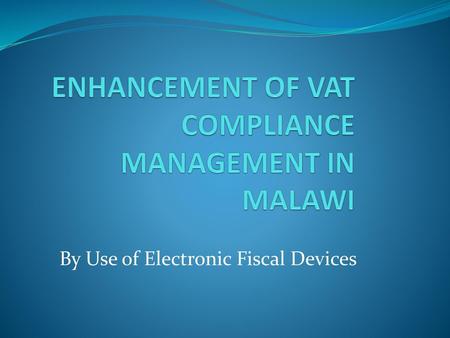 ENHANCEMENT OF VAT COMPLIANCE MANAGEMENT IN MALAWI