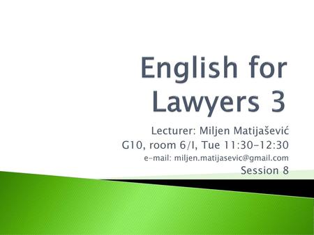 English for Lawyers 3 Lecturer: Miljen Matijašević