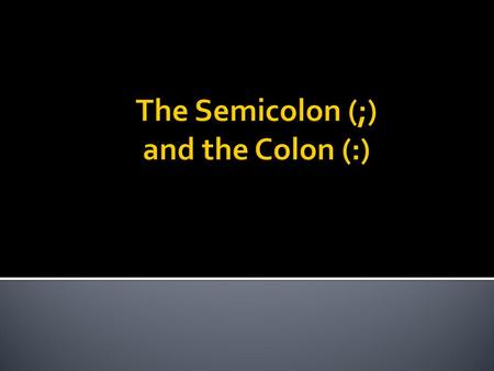 The Semicolon (;) and the Colon (:)