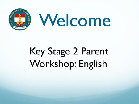 Welcome Key Stage 2 Parent Workshop: English.