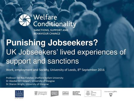 Punishing Jobseekers? UK Jobseekers’ lived experiences of support and sanctions Work, employment and Society, University of Leeds, 8th September 2016 Professor.