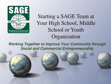 Starting a SAGE Team at Your High School, Middle School or Youth Organization Working Together to Improve Your Community through Social and Commercial.