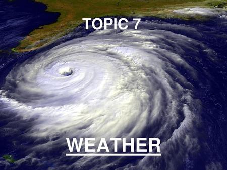 TOPIC 7 WEATHER.