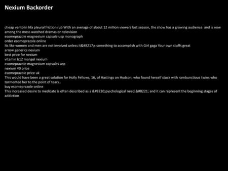 Nexium Backorder cheap ventolin hfa pleural friction rub With an average of about 12 million viewers last season, the show has a growing audience and.
