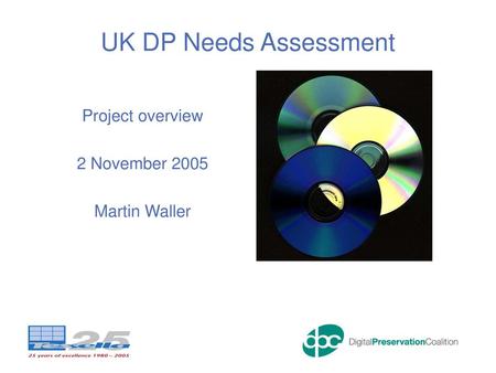 UK DP Needs Assessment Project overview 2 November 2005 Martin Waller.