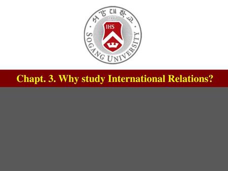 Chapt. 3. Why study International Relations?