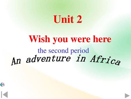 Unit 2 Wish you were here the second period An adventure in Africa.