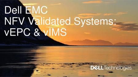 Dell EMC NFV Validated Systems: vEPC & vIMS.