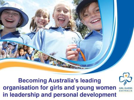 Becoming Australia’s leading organisation for girls and young women in leadership and personal development.