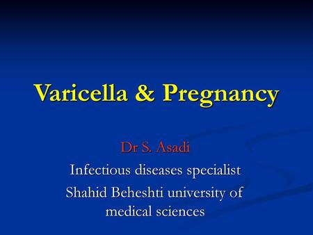 Varicella & Pregnancy Dr S. Asadi Infectious diseases specialist