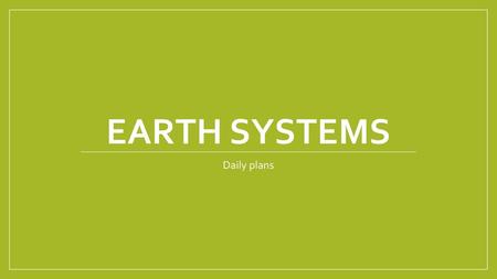 Earth systems Daily plans.