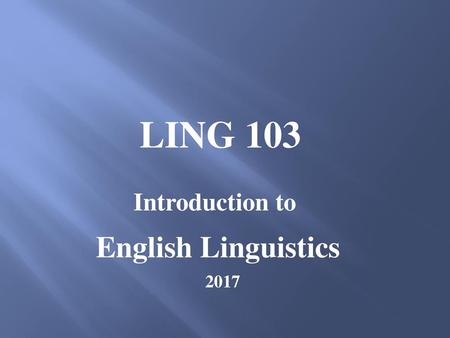 LING 103 Introduction to English Linguistics 2017.