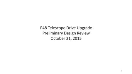 P48 Telescope Drive Upgrade Preliminary Design Review October 21, 2015