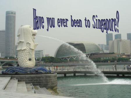 Have you ever been to Singapore?