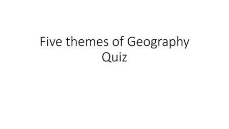 Five themes of Geography Quiz