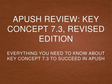 APUSH Review: Key Concept 7.3, revised edition