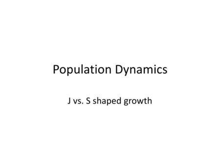 Population Dynamics J vs. S shaped growth.